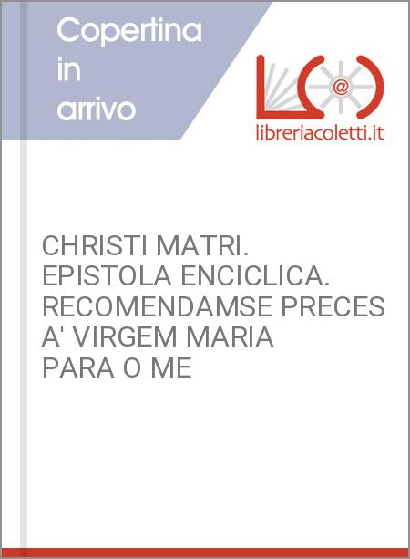 CHRISTI MATRI. EPISTOLA ENCICLICA. RECOMENDAMSE PRECES A' VIRGEM MARIA PARA O ME