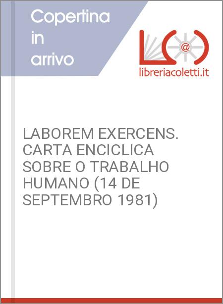 LABOREM EXERCENS. CARTA ENCICLICA SOBRE O TRABALHO HUMANO (14 DE SEPTEMBRO 1981)