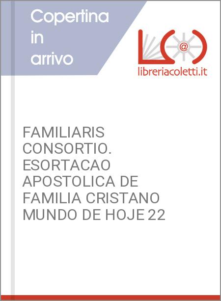 FAMILIARIS CONSORTIO. ESORTACAO APOSTOLICA DE FAMILIA CRISTANO MUNDO DE HOJE 22