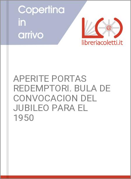 APERITE PORTAS REDEMPTORI. BULA DE CONVOCACION DEL JUBILEO PARA EL 1950