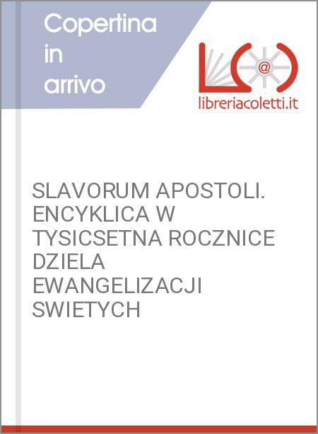 SLAVORUM APOSTOLI. ENCYKLICA W TYSICSETNA ROCZNICE DZIELA EWANGELIZACJI SWIETYCH