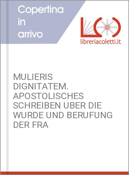 MULIERIS DIGNITATEM. APOSTOLISCHES SCHREIBEN UBER DIE WURDE UND BERUFUNG DER FRA