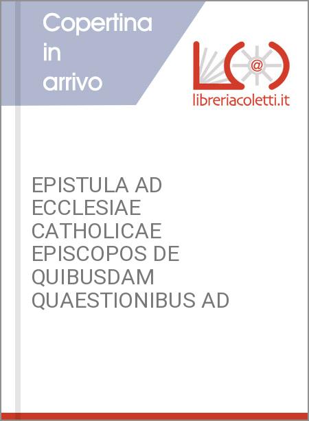 EPISTULA AD ECCLESIAE CATHOLICAE EPISCOPOS DE QUIBUSDAM QUAESTIONIBUS AD