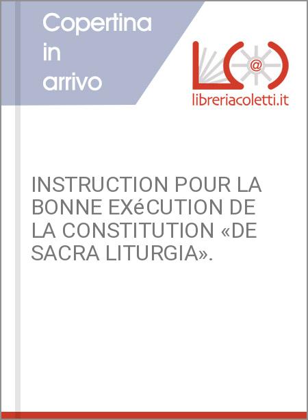 INSTRUCTION POUR LA BONNE EXéCUTION DE LA CONSTITUTION «DE SACRA LITURGIA».