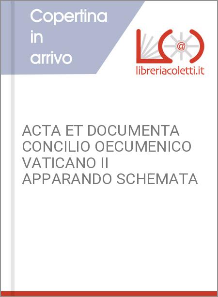 ACTA ET DOCUMENTA CONCILIO OECUMENICO VATICANO II APPARANDO SCHEMATA