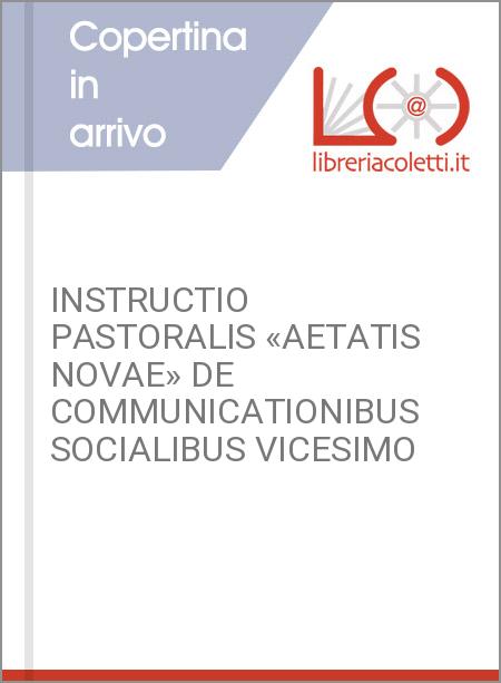 INSTRUCTIO PASTORALIS «AETATIS NOVAE» DE COMMUNICATIONIBUS SOCIALIBUS VICESIMO