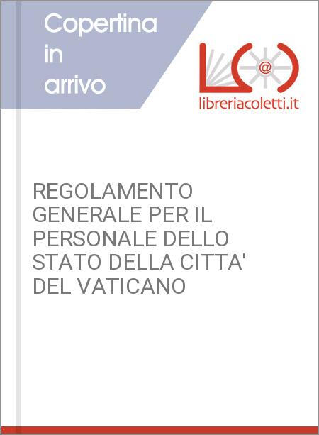 REGOLAMENTO GENERALE PER IL PERSONALE DELLO STATO DELLA CITTA' DEL VATICANO