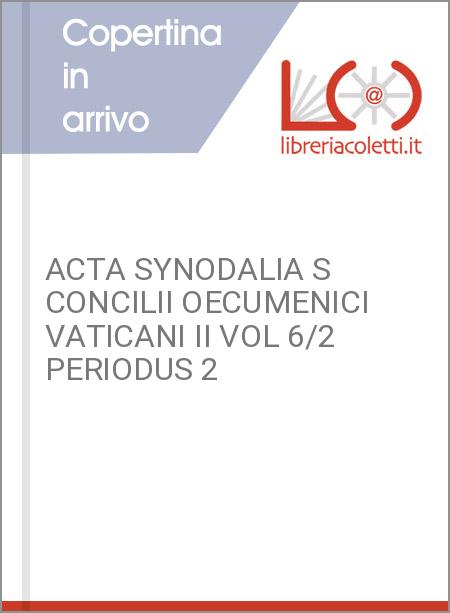 ACTA SYNODALIA S CONCILII OECUMENICI VATICANI II VOL 6/2 PERIODUS 2