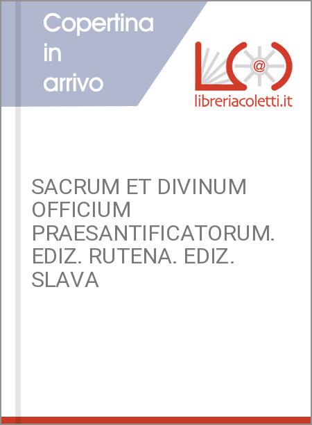 SACRUM ET DIVINUM OFFICIUM PRAESANTIFICATORUM. EDIZ. RUTENA. EDIZ. SLAVA