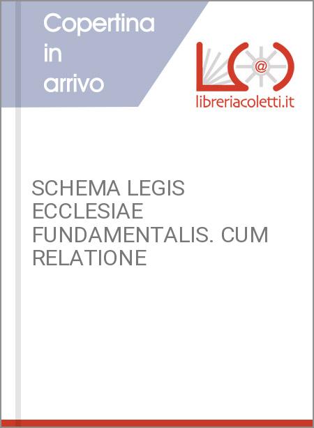 SCHEMA LEGIS ECCLESIAE FUNDAMENTALIS. CUM RELATIONE