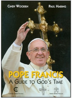 POPE FRANCIS. A GUIDE TO GOD'S TIME