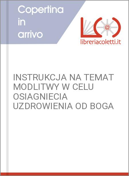 INSTRUKCJA NA TEMAT MODLITWY W CELU OSIAGNIECIA UZDROWIENIA OD BOGA