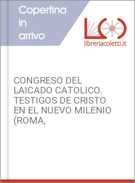 CONGRESO DEL LAICADO CATOLICO. TESTIGOS DE CRISTO EN EL NUEVO MILENIO (ROMA,