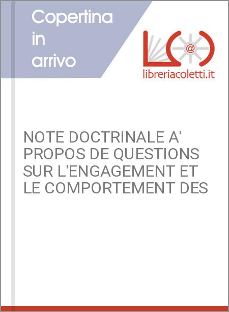 NOTE DOCTRINALE A' PROPOS DE QUESTIONS SUR L'ENGAGEMENT ET LE COMPORTEMENT DES