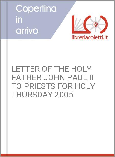 LETTER OF THE HOLY FATHER JOHN PAUL II TO PRIESTS FOR HOLY THURSDAY 2005