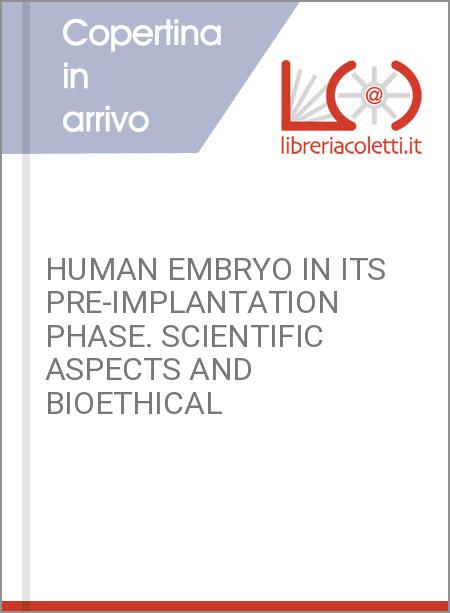 HUMAN EMBRYO IN ITS PRE-IMPLANTATION PHASE. SCIENTIFIC ASPECTS AND BIOETHICAL