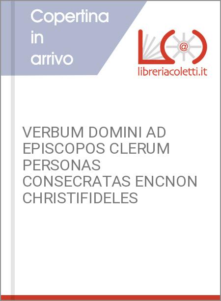 VERBUM DOMINI AD EPISCOPOS CLERUM PERSONAS CONSECRATAS ENCNON CHRISTIFIDELES