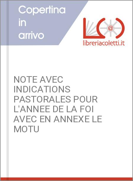 NOTE AVEC INDICATIONS PASTORALES POUR L'ANNEE DE LA FOI AVEC EN ANNEXE LE MOTU