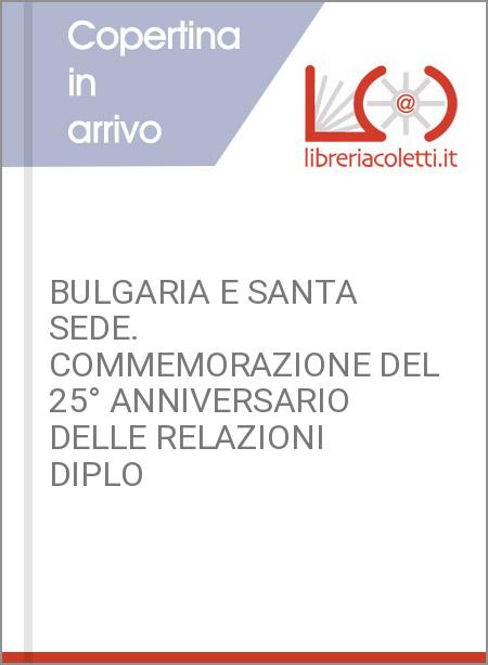 BULGARIA E SANTA SEDE. COMMEMORAZIONE DEL 25° ANNIVERSARIO DELLE RELAZIONI DIPLO