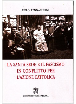 LA SANTA SEDE E IL FASCISMO IN CONFLITTO PER L'AZIONE CATTOLICA 