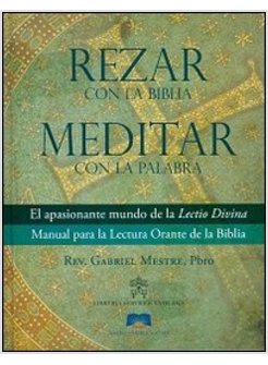 REZAR CON LA BIBBIA MEDITAR CON LA PALABRA. EL APASIONANTE MUNDO DE LA LECTIO DI