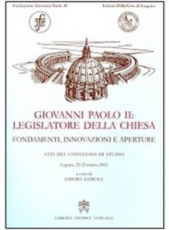 GIOVANNI PAOLO II LEGISLATORE DELLA CHIESA FONDAMENTI, INNOVAZIONI E APERTURE