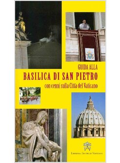 GUIDA ALLA BASILICA DI SAN PIETRO. CON CENNI SULLA CITTA' DEL VATICANO