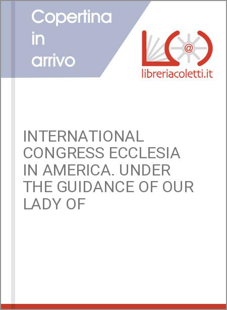 INTERNATIONAL CONGRESS ECCLESIA IN AMERICA. UNDER THE GUIDANCE OF OUR LADY OF