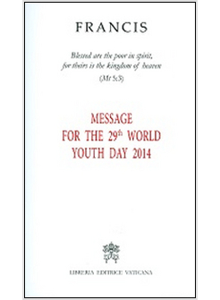 MESSAGE FOR THE 29TH WORLD YOUTH DAY 2014