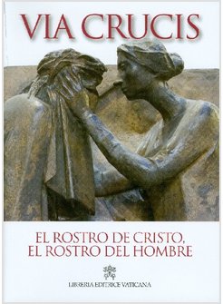 ROSTRO DE CRISTO, EL ROSTRO DEL HOMBRE. VIA CRUCIS 2014 (EL)