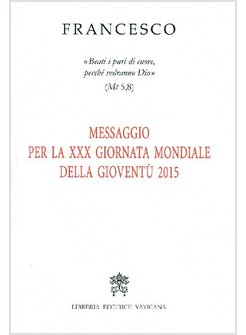 MESSAGGIO PER XXX GIORNATA MONDIALE DELLA GIOVENTU' 2015. «BEATI I PURI DI CUORE