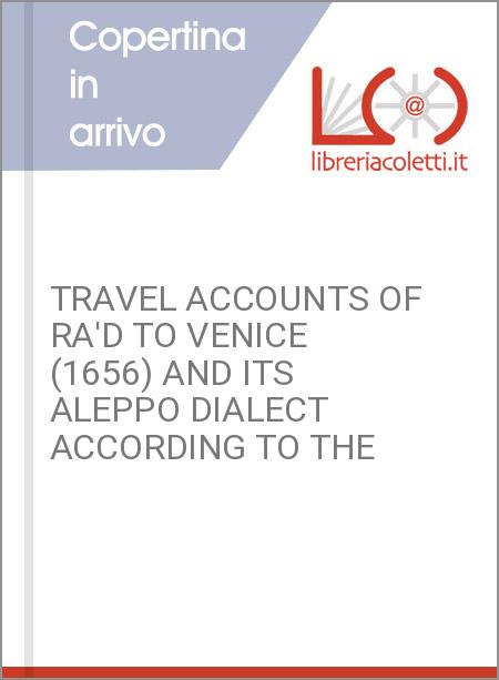 TRAVEL ACCOUNTS OF RA'D TO VENICE (1656) AND ITS ALEPPO DIALECT ACCORDING TO THE