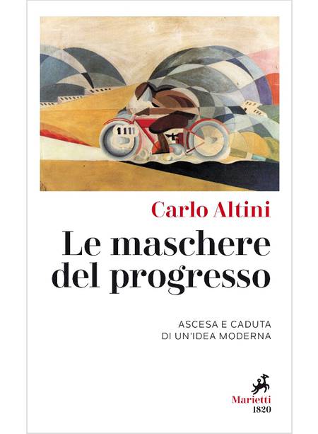 LE MASCHERE DEL PROGRESSO. ASCESA E CADUTA DI UN'IDEA MODERNA