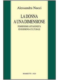 DONNA A UNA DIMENSIONE FEMMINISMO ANTAGONISTA ED EGEMONIA CULTURALE