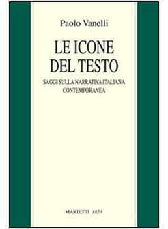 ICONE DEL TESTO. SAGGI SULLA NARRATIVA ITALIANA CONTEMPORANEA (LE)