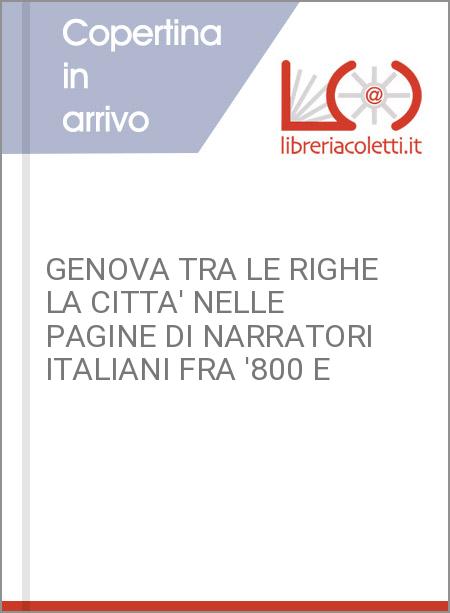 GENOVA TRA LE RIGHE LA CITTA' NELLE PAGINE DI NARRATORI ITALIANI FRA '800 E