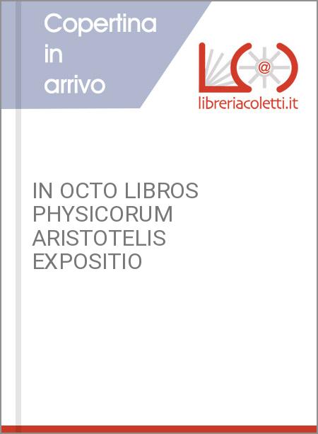 IN OCTO LIBROS PHYSICORUM ARISTOTELIS EXPOSITIO