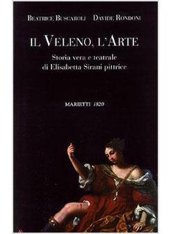 VELENO L'ARTE STORIA VERA E TEATRALE DI ELISABETTA SIRANI PITTRICE (IL)