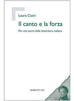 CANTO E LA FORZA PER UNA STORIA DELLA LETTERATURA ITALIANA (IL)