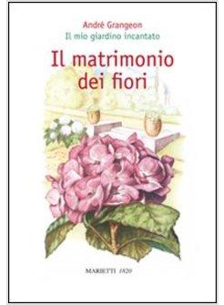 MATRIMONIO DEI FIORI IL MIO GIARDINO INCANTATO (IL)