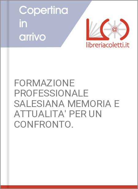 FORMAZIONE PROFESSIONALE SALESIANA MEMORIA E ATTUALITA' PER UN CONFRONTO.