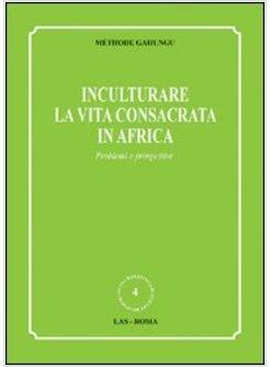 INCULTURARE LA VITA CONSACRATA IN AFRICA PROBLEMI E PROSPETTIVE