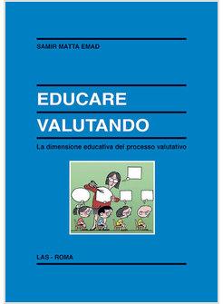 EDUCARE VALUTANDO. LA DIMENSIONE EDUCATIVA DEL PROCESSO VALUTATIVO