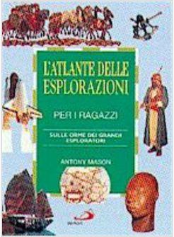 ATLANTE DELLE ESPLORAZIONI PER I RAGAZZI SULLE ORME DEI GRANDI ESPLORATORI (L')