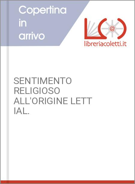 SENTIMENTO RELIGIOSO ALL'ORIGINE LETT IAL.