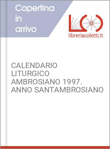 CALENDARIO LITURGICO AMBROSIANO 1997. ANNO SANTAMBROSIANO