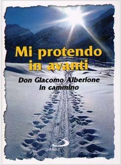 MI PROTENDO IN AVANTI DON GIACOMO ALBERIONE IN CAMMINO