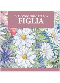 PICCOLO LIBRO PER MIA FIGLIA (UN)