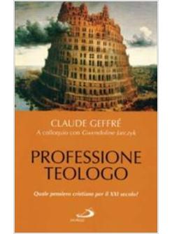 PROFESSIONE TEOLOGO QUALE PENSIERO CRISTIANO PER IL XXI SECOLO? CLAUDE GEFFRE'