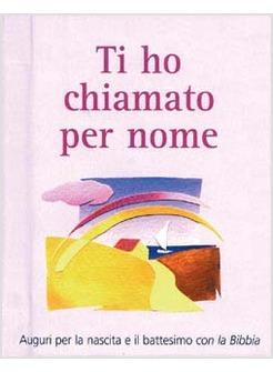 TI HO CHIAMATO PER NOME AUGURI PER LA NASCITA E IL BATTESIMO CON LA BIBBIA